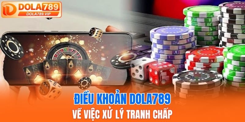 Các điều khoản về việc xử lý tranh chấp tại DOLA789