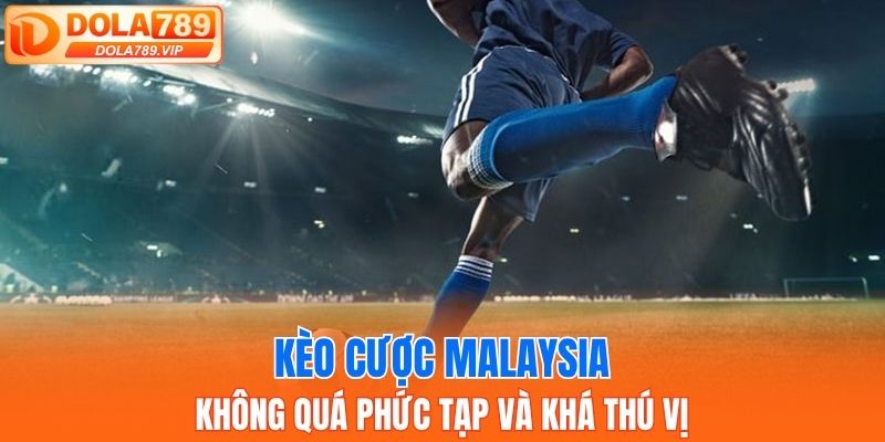 Kèo cược Malaysia không quá phức tạp và khá thú vị