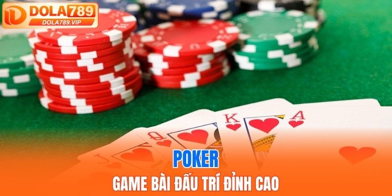 Poker - Trải nghiệm game bài đấu trí đầy kịch tính