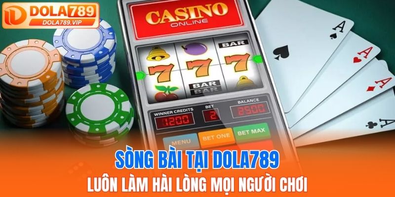 Sòng bài tại DOLA789 luôn làm hài lòng mọi người chơi