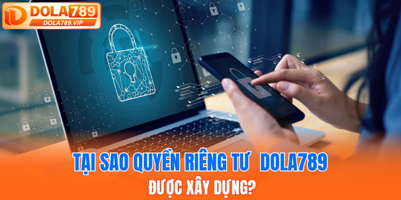 Tại sao quyền riêng tư DOLA789 được xây dựng?