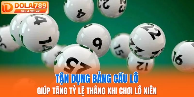 Tận dụng bảng cầu lô giúp tăng tỷ lệ thắng khi chơi lô xiên