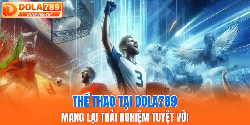 Thể thao tại DOLA789 mang lại trải nghiệm tuyệt vời