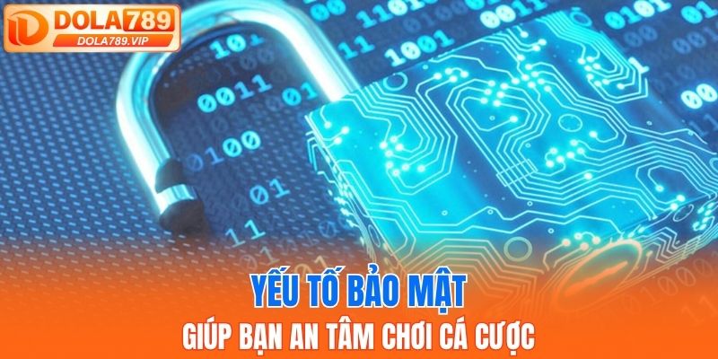 Yếu tố bảo mật giúp bạn an tâm chơi cá cược