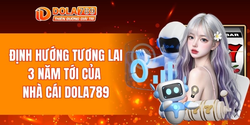 Định hướng tương lai 3 năm tới của DOLA789