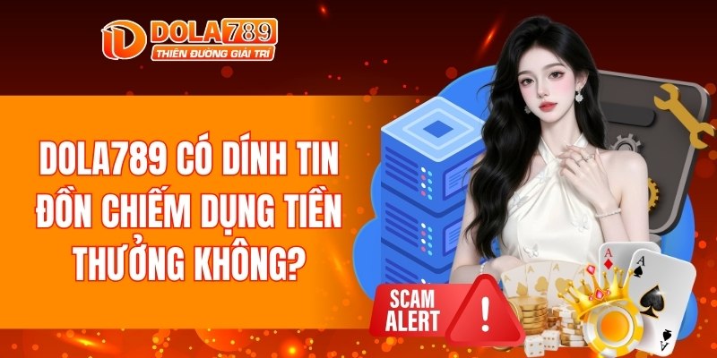 DOLA789 có dính tin đồn chiếm dụng tiền thưởng không?