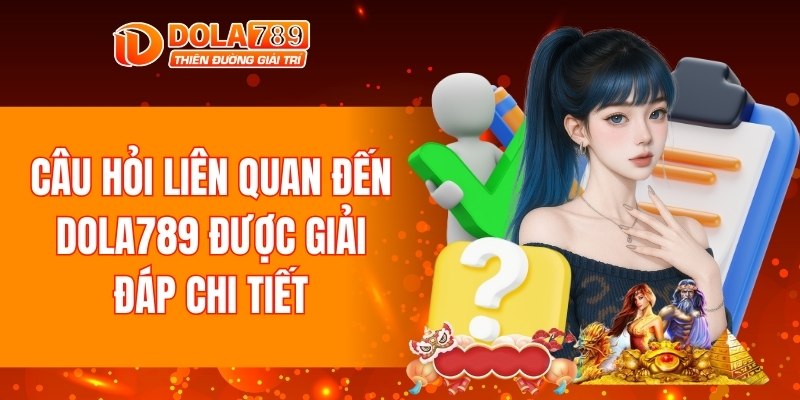Những câu hỏi liên quan đến DOLA789 được giải đáp chi tiết